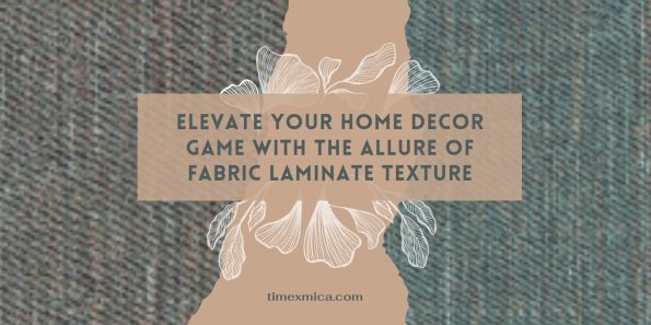 Elevate Your Home Decor Game with the Allure of Fabric Laminate Texture